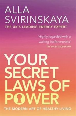 Your Secret Laws Of Power: The Modern Art Of Healthy Living by Alla Svirinskaya