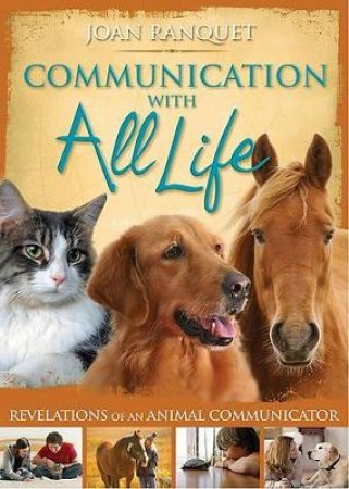 Communication With All Life: Revelations Of An Animal Communicator by Joan Ranquet