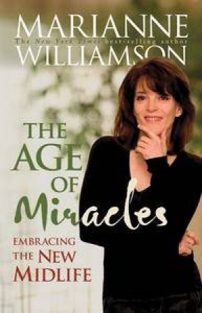 The Age Of Miracles: Embracing The New Midlife by Marianne Williamson