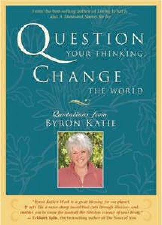 Question Your Thinking, Change The World by Katie Byron