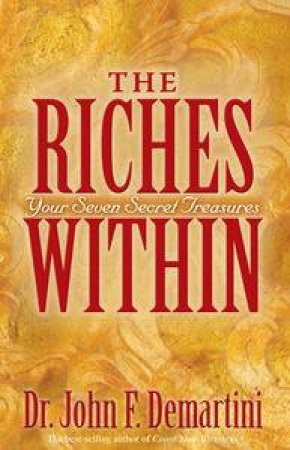 The Riches Within: Your Seven Secret Treasures by John F Demartini