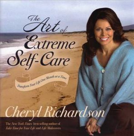 Art of Extreme Self-Care: Transform Your Life One Month at a Time by Cheryl Richardson