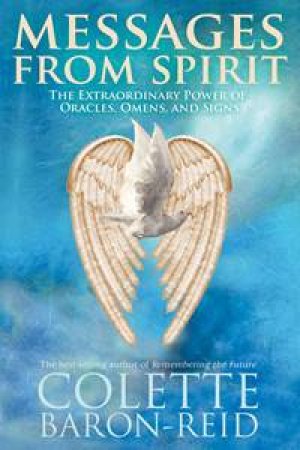 Messages from Spirit: The Extraordinary Power of Oracles, Omens and Signs by Colette Baron-Reid