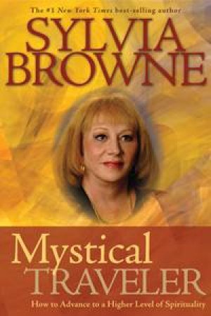 Mystical Traveller: How to Advance to a Higher Level of Spirituality by Sylvia Browne