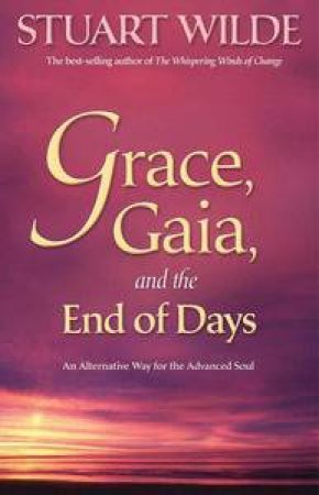 Grace, Gaia and the End of Days: An Alternative Way for the Advanced Soul by Stuart Wilde