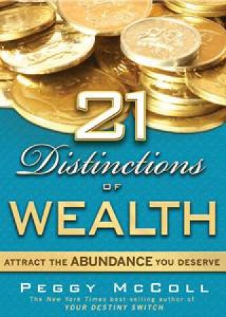 21 Distinctions of Wealth: Attract The Abundance You Deserve by Peggy McColl