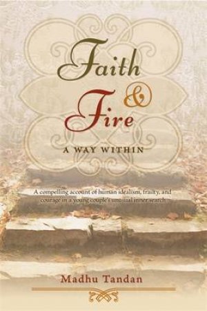 Faith and Fire: A Way Within by Madhu Tandan