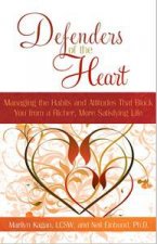 Defenders of the Heart Managing the Habits and Attitudes that Block you from a Richer More Satisfying Life