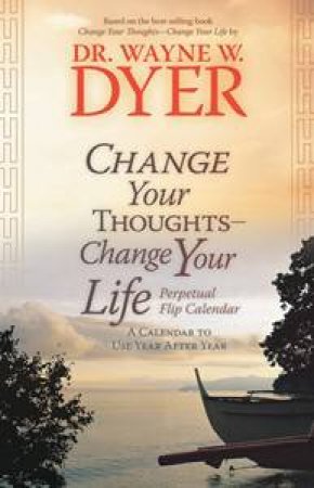 Change Your Thoughts - Change Your Life: Perpetual Flip Calendar by Wayne W Dyer