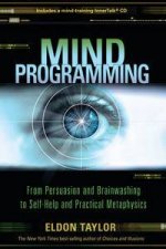 Mind Programming From Persuasion and Brainwashing to SelfHelp and Practical Metaphysics