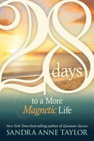 28 Days to a More Magentic Life by Sandra Anne Taylor