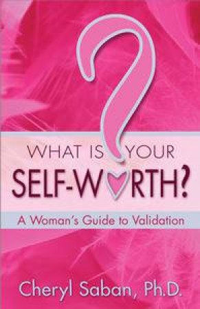 What is Your Self Worth? A Woman's Guide to Validation by Cheryl Saban