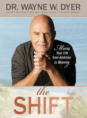 Shift: Moving Your Life from Ambition to Meaning by Wayne Dyer