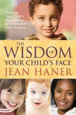 The Wisdom of Your Childs Face Discover Your Childs True Nature with Chinese Face Reading