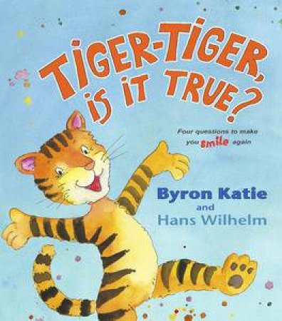 Tiger, Tiger Is It True? Four Questions to Make you Smile Again by Katie Byron & Hans Wilhelm