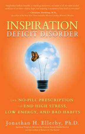 Inspiration Deficit Disorder: The No-Pill Prescription to End High Stress, Low Energy and Bad Habits by Jonathan H Ellerby