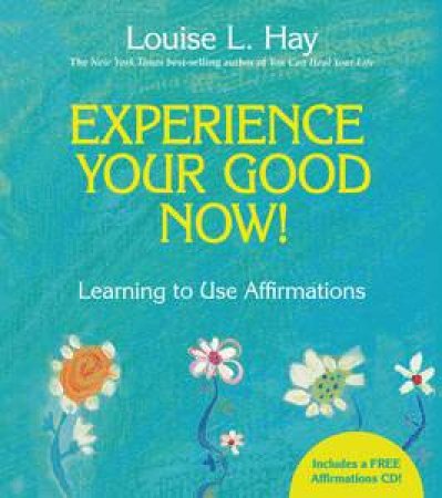 Experience Your Good Now! Learning to Use Affirmations with CD by Louise L Hay