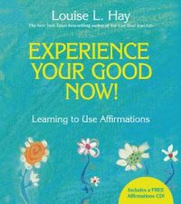 Experience Your Good Now Learning to Use Affirmations with CD