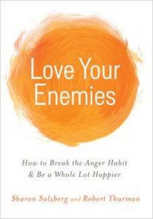 Love Your Enemies: How to Break the Anger Habit and Be a Whole Lot Happier by Sharon & Thurman Robert Salzberg