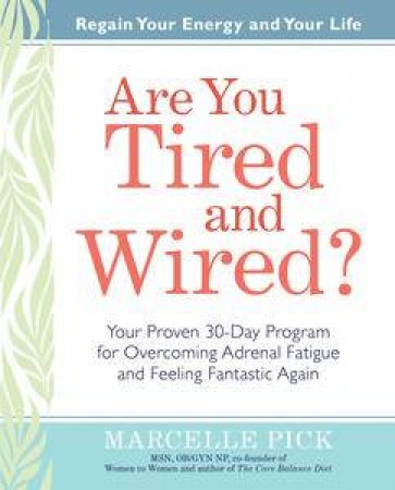 Are You Tired and Wired? Your Proven 30-Day Program for Overcoming  Adrenal Fatigue and Feeling Fantastic Again by Marcelle Pick