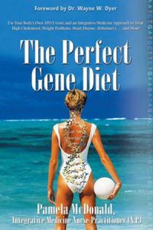 The Perfect Gene Diet: Use Your Body's Own Apo E Gene and Integrative-Medicine Approach to Treat High Cholesterol, Weigh by Pamela McDonald