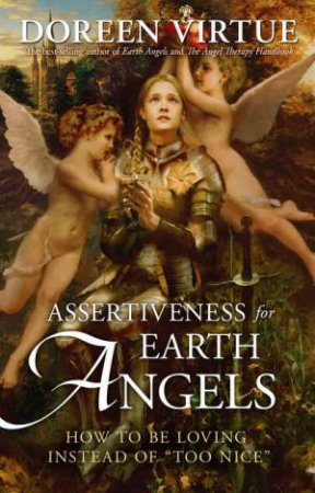 Assertiveness for Earth Angels: How to Be Loving Instead of \