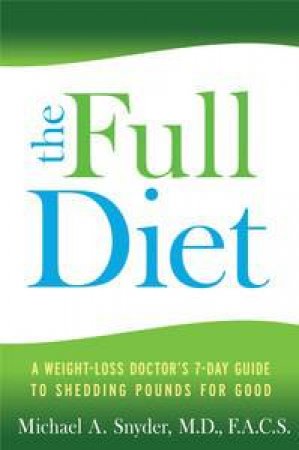 The Full Diet: A Weight-loss Doctor's 7-Day Guide to Shedding Pounds for Good by Michael Snyder