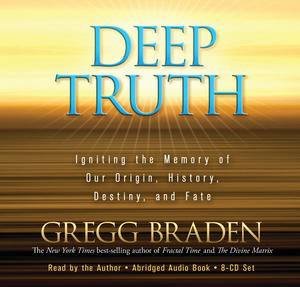 Deep Truth: Igniting the Memory of Our Origin, History, Destiny and Fate by Gregg Braden