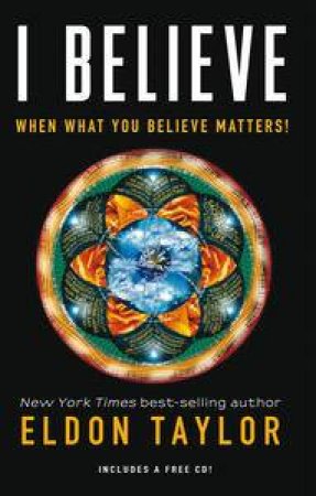 I Believe: When What You Believe Matters by Eldon Taylor