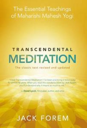 Transcendental Meditation: The Essential Teachings of Maharishi Mahesh Yogi. Revised and Updated for the 21st Century by Jack Forem