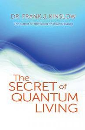 The Secret of Quantum Living by Dr Frank J Kinslow