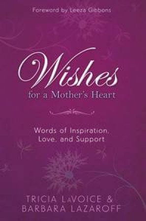 Wishes for a Mother's Heart: Words of Inspirtation, Love and Support by Tricia LaVoice & Barbara  Lazaroff 