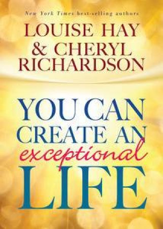 You can Create an Exceptional Life by Cheryl Hay Louise L &  Richardson