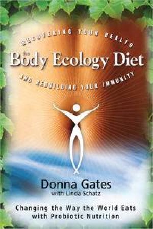 Body Ecology Diet: Recovering Your Health and Rebuilding Your Immunity by Donna & Schatz Linda Gates