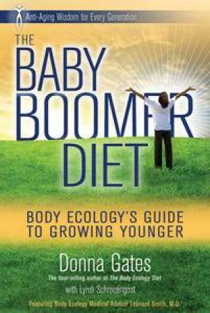 The Baby Boomer Diet: The Body Ecology's Guide to Growing Younger: Anti-Aging Wisdom by Donna & Schrecengost Lyndi Gates