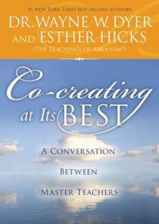 Co-Creating at its Best by Esther Hicks & Wayne Dyer