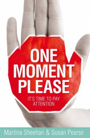 One Moment Please: Time to Revive the Lost Art of Paying Attention by Susan & Sheehan Martina Pearse