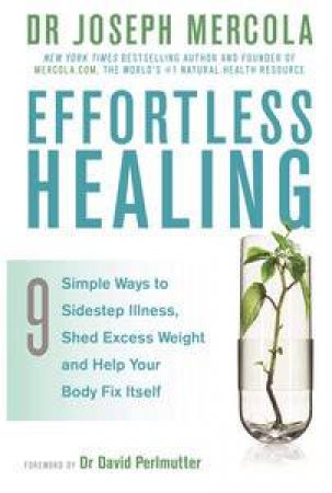 Effortless Healing: 9 Simple Ways To Sidestep Illness, Shed Excess Weight And Help Your Body Fix Itself by Joseph Mercola