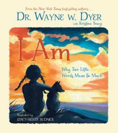 I Am: Why Two Little Words Mean So Much by Wayne W Dyer & Kristina Tracy