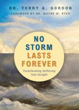 No Storm Lasts Forever: Transforming Suffering Into Insight by Terry A. Gordon