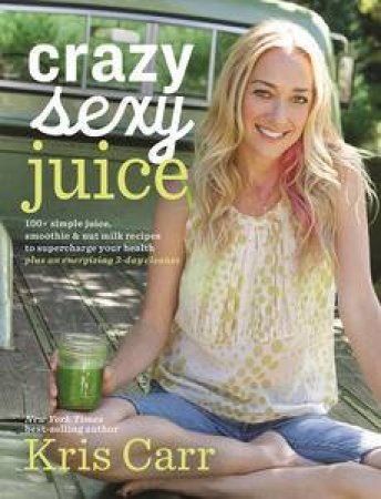 Crazy Sexy Juice by Kris Carr