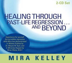 Healing Through Past-Life Regression . . . And Beyond by Mira Kelley