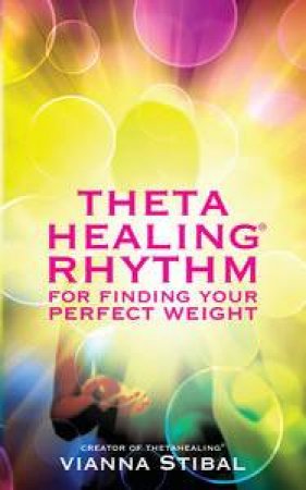 ThetaHealing Rhythm for Finding Your Perfect Weight by Vianna Stibal