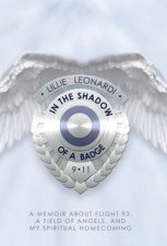 In the Shadow of a Badge A Memoir About Flight 93 a Field of Angels and My Spiritual Homecoming