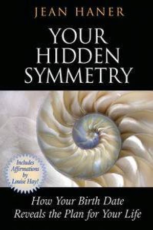 Your Hidden Symmetry: How Your Birthdate Reveals the Plan for Your Life by Jean Haner