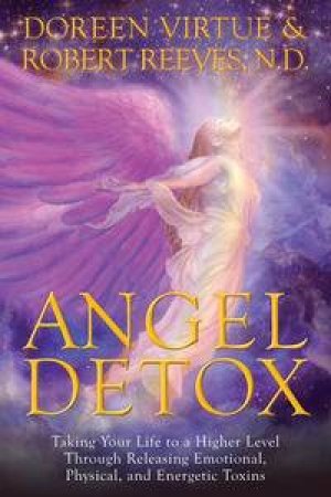 Angel Detox: Taking Your Life to a Higher Level Through Releasing Emotional, Physical and Energetic Toxins by Doreen & Reeves Robert Virtue