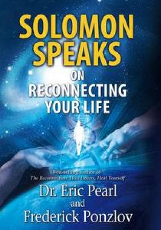 Solomon Speaks on Reconnecting your Life by Eric and Ponzlov Frederick Pearl