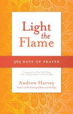 Light the Flame: 365 Days of Prayer by Andrew Harvey