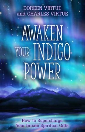 Awaken Your Indigo Power: How To Supercharge Your Innate Spiritual Gifts by Doreen Virtue