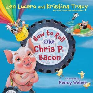 How to Roll Like Chris P. Bacon by Len Lucero & Kristina Tracy